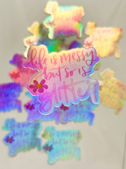 Life is messy but so is glitter sticker